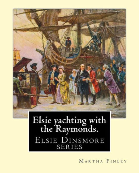 Elsie Yachting With The Raymonds. By: Martha Finley: Elsie Dinsmore Series