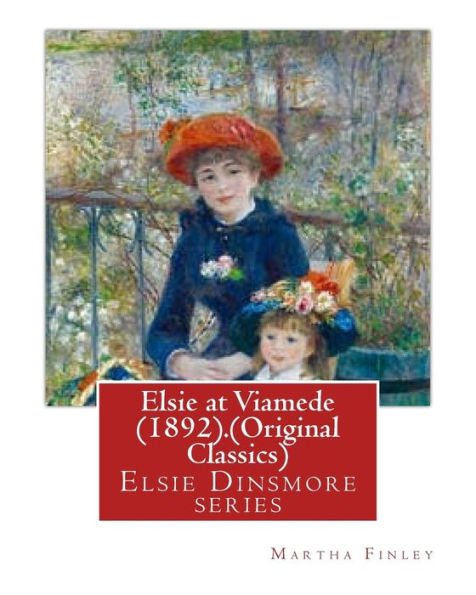 Elsie At Viamede (1892).By: Martha Finley. (Original Classics): Elsie Dinsmore Series