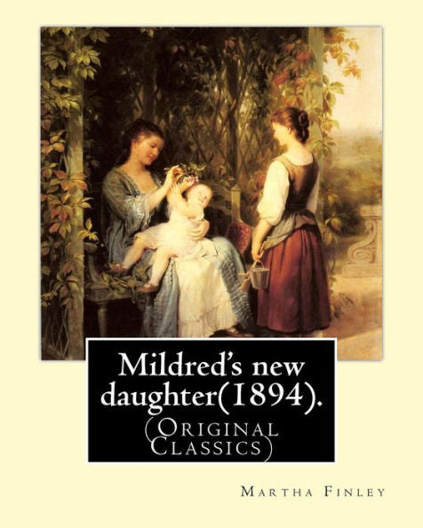 Mildred's New Daughter(1894). By: Martha Finley: (Original Classics)