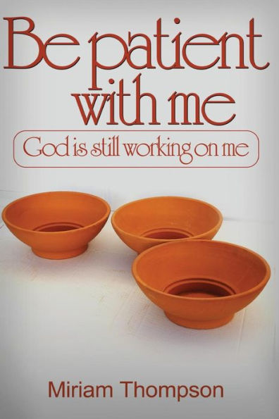 Be Patient With Me: God Is Still Working On Me