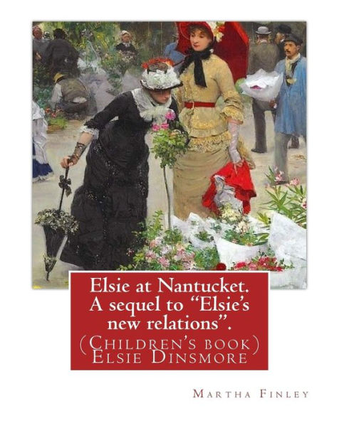 Elsie At Nantucket. A Sequel To "Elsie's New Relations". By: Martha Finley: (Children's Book) Elsie Dinsmore