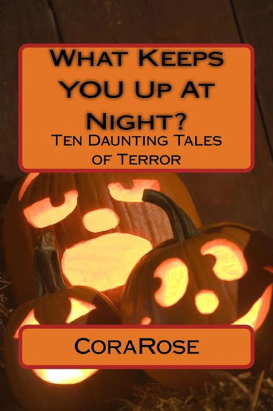 What Keeps You Up At Night?: Ten Daunting Tales Of Terror