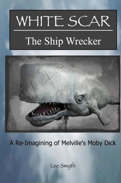 White Scar, The Ship Wrecker: A Re-Imagining Of Melville's Moby Dick (Re-Imagined Classics)