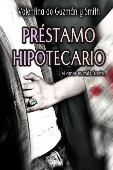 Préstamo Hipotecario: ...El Amor Es Más Fuerte (Spanish Edition)
