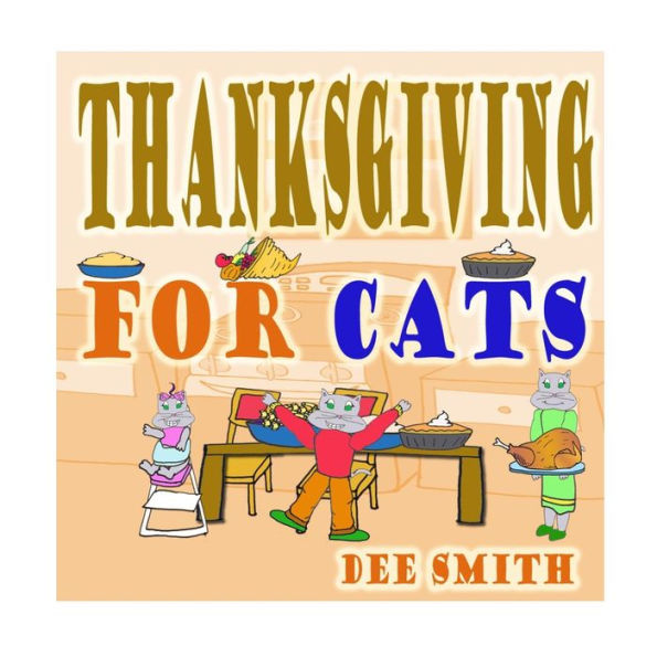 Thanksgiving For Cats: A Rhyming Thanksgiving Picture Book For Kids Filled With Thanksgiving Food, Thanksgiving Memories And Thanksgiving Fun