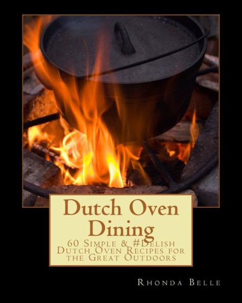 Dutch Oven Dining: 60 Simple & #Delish Dutch Oven Recipes For The Great Outdoors