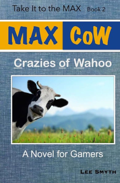 Max Cow: Crazies Of Wahoo: A Novel For Gamers (Take It To The Max)