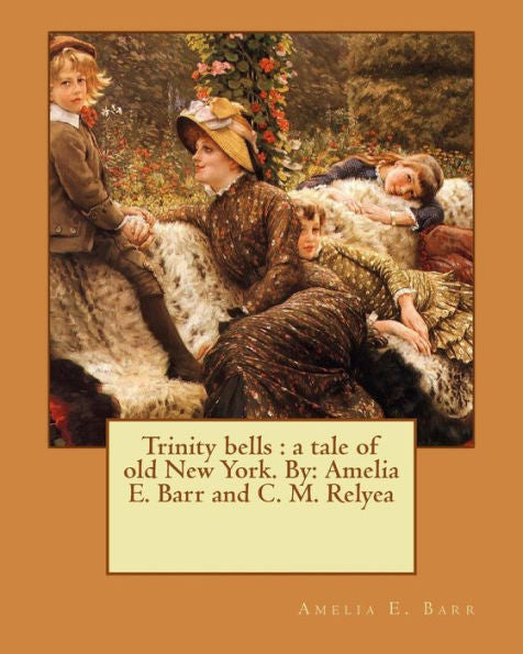 Trinity Bells : A Tale Of Old New York. By: Amelia E. Barr And C. M. Relyea