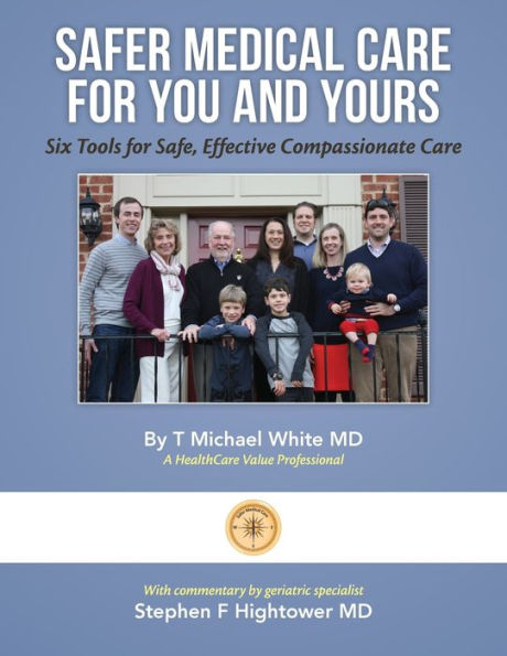Safer Medical Care For You And Yours: Six Tools For Safe, Effective Compassionate Care