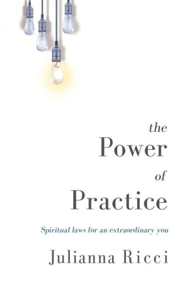 The Power Of Practice: Spiritual Laws For An Extraordinary You