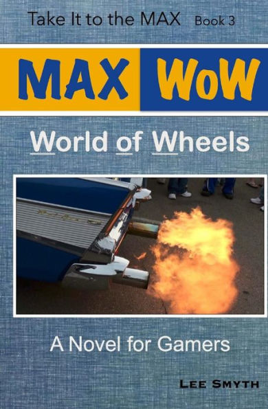 Max Wow: World Of Wheels: A Novel For Gamers (Take It To The Max)