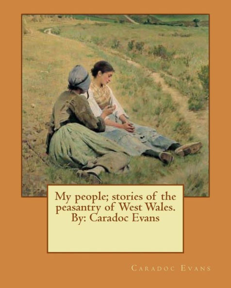 My People; Stories Of The Peasantry Of West Wales. By: Caradoc Evans