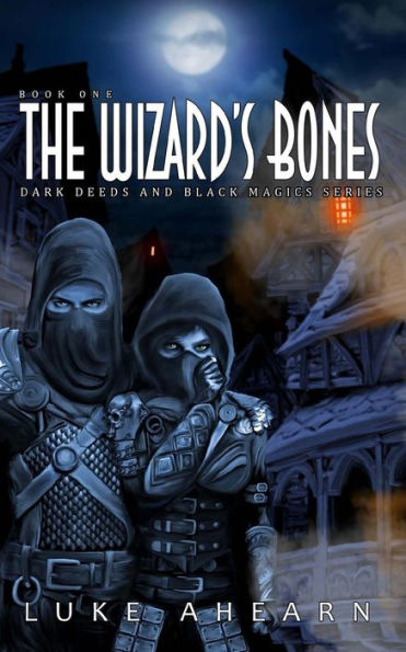 The Wizard's Bones: Book One Of The Dark Deeds And Black Magics Series