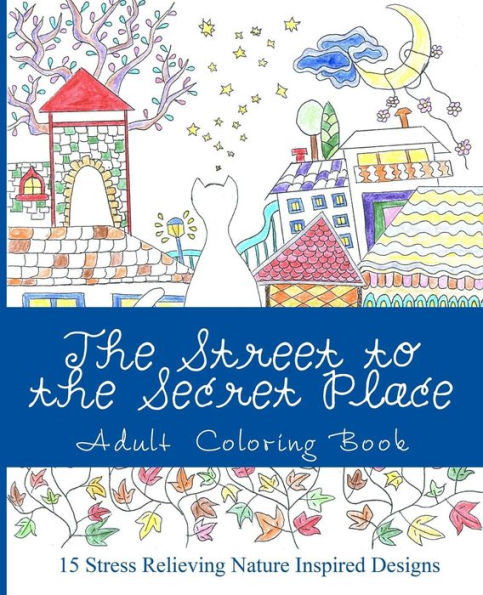 The Street To The Secret Place: An Adult Coloring Book With Beautiful Nature Inspired Designs (Zencoloring Collection)