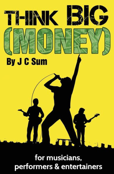 Think Big (Money) For Musicians, Performers & Entertainers