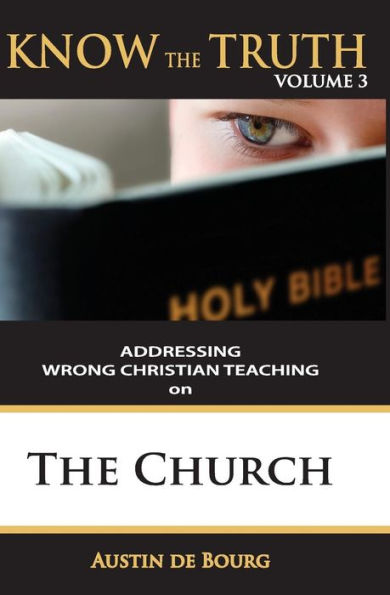 The Church: Addressing Wrong Christian Teaching (Know The Truth)