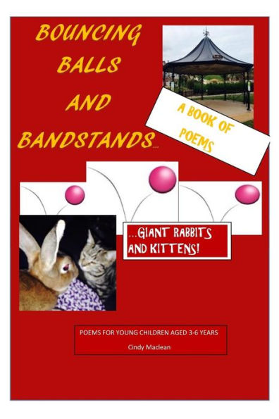 Bouncing Balls And Bandstands...Giant Rabbits And Kittens: A Book Of Poetry For Young Children Aged 3-6 Years