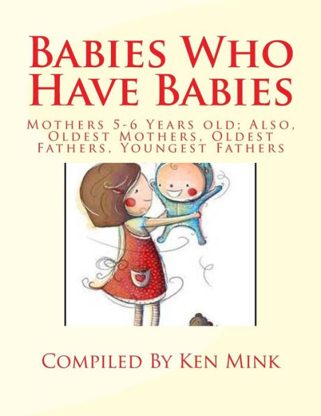 Babies Who Have Babies: Also, Oldest Mothers, Oldest Fathers, Youngest Fathers