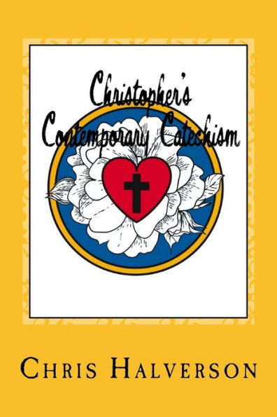 Christopher's Contemporary Catechism: 19 Sermons Answering 25 Questions From The Pews