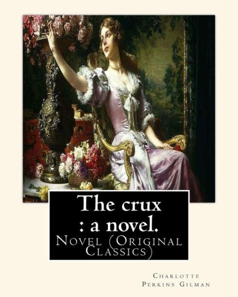 The Crux : A Novel. By: Charlotte Perkins Gilman: Novel (Original Classics)