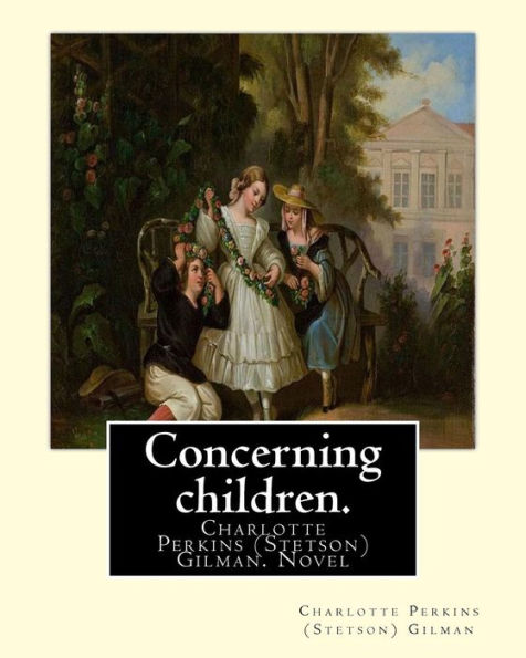 Concerning Children. By: Charlotte Perkins (Stetson) Gilman: Novel