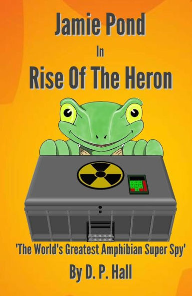 Jamie Pond In Rise Of The Heron: The World's Greatest Amphibian Super Spy (The Adventures Of Jamie Pond)