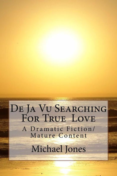 De Ja Vu Searching For True Love: A Dramatic Fiction/ Mature Content