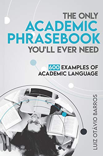 The Only Academic Phrasebook You'Ll Ever Need: 600 Examples Of Academic Language