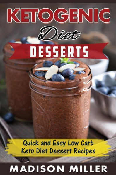 Ketogenic Diet: Desserts: Quick And Easy Low Carb Keto Diet Dessert Recipes (Keto Diet Cookbook)