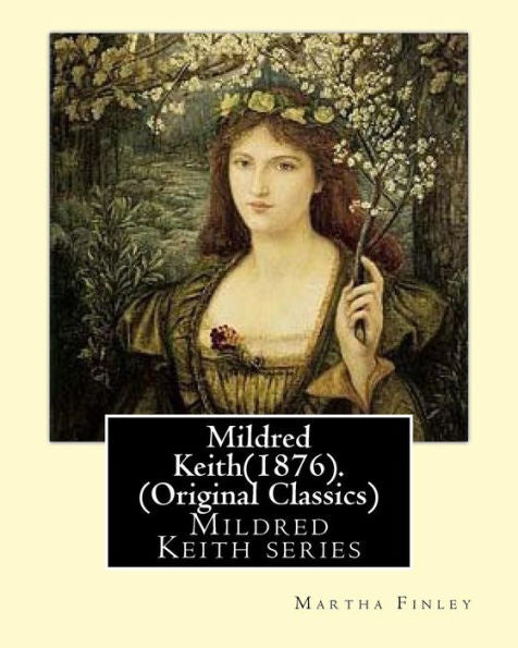 Mildred Keith(1876). By: Martha Finley (Original Classics): Mildred Keith Series