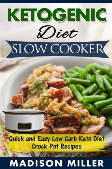 Ketogenic Diet Slow Cooker: Quick And Easy Low Carb Keto Diet Crock Pot Recipes (Keto Diet Cookbook)