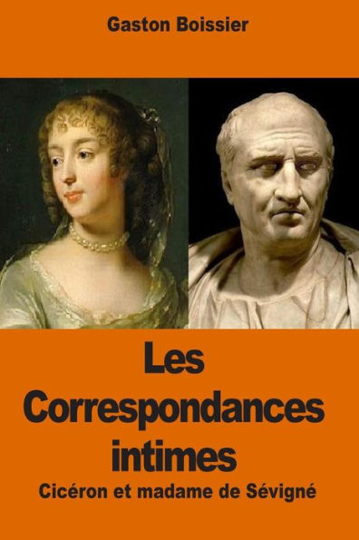 Les Correspondances Intimes: Cicéron Et Madame De Sévigné (French Edition)