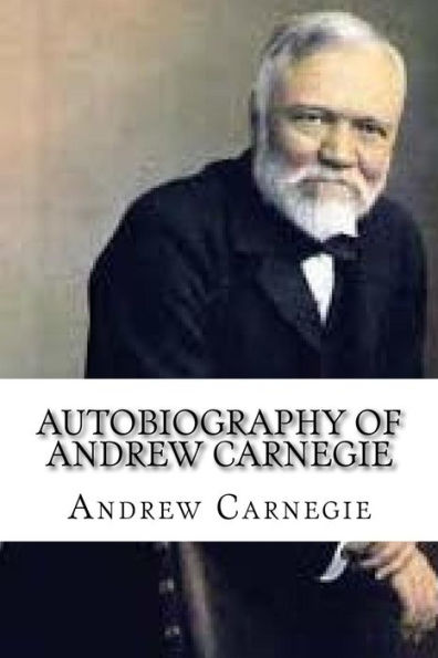 Autobiography Of Andrew Carnegie - 9781539534709