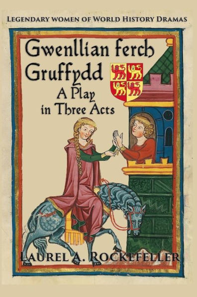 Gwenllian Ferch Gruffydd, A Play In Three Acts (Legendary Women Of World History Dramas)