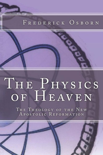 The Physics Of Heaven: The Theology Of The New Apostolic Reformation