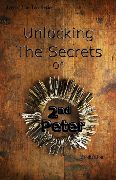 Unlocking The Secrets Of Second Peter (The Ten Series) (Volume 10)