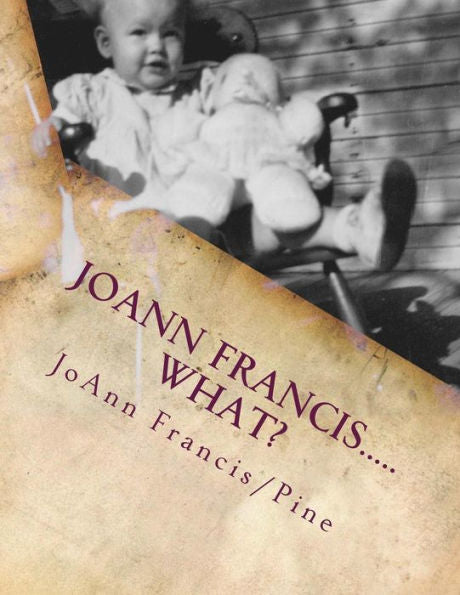 Joann Francis.....What?: The Childhood Memories Of Jo Ann Francis/Pine