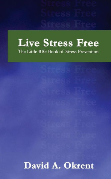 Live Stress Free: The Little Big Book Of Stress Prevention