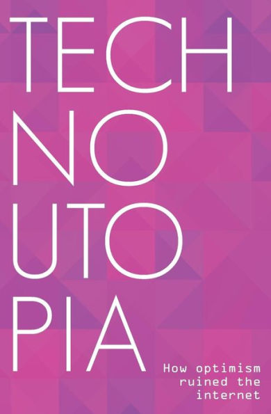 Technoutopia: How Optimism Ruined The Internet