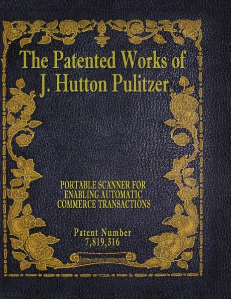 The Patented Works Of J. Hutton Pulitzer - Patent Number 7,819,316 (Patent Picket Fence Strategy)