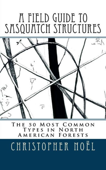 A Field Guide To Sasquatch Structures: The 50 Most Common Types In North American Forests