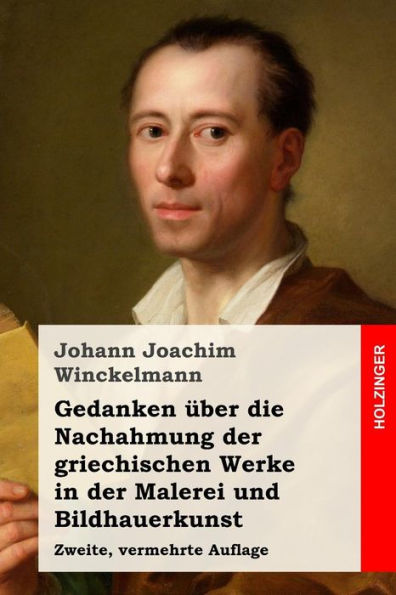 Gedanken uber Die Nachahmung Der Griechischen Werke In Der Malerei Und Bildhauerkunst: Zweite, Vermehrte Auflage (German Edition)