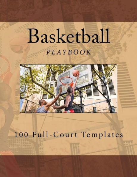 Basketball Playbook: 100 Full-Court Templates