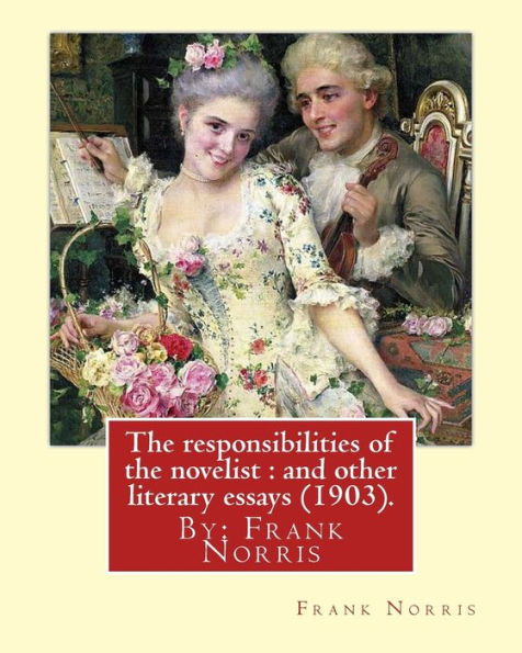 The Responsibilities Of The Novelist : And Other Literary Essays (1903).: By: Frank Norris