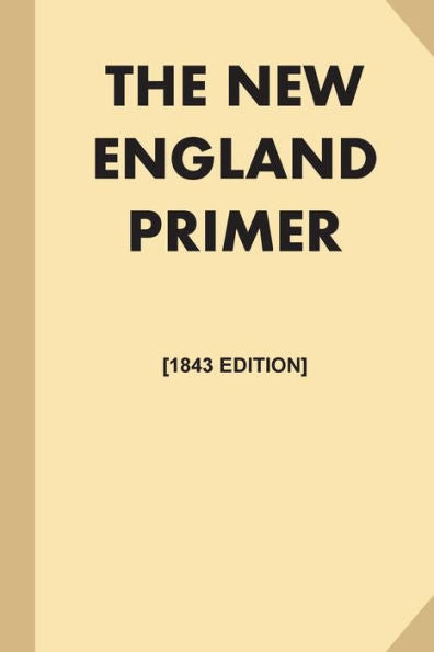 The New England Primer [1843 Edition, Illustrated] (Large Print): Or, An Easy And Pleasant Guide To The Art Of Reading, Adorned With Cuts; To Which Is Added, The Catechism.