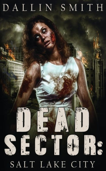 Dead Sector: Salt Lake City: Zombie Apocalypse In Utah’S Capitol City