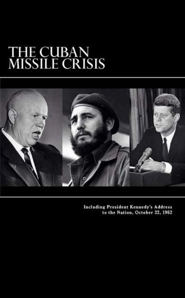 The Cuban Missile Crisis: Including President Kennedy's Address To The Nation, October 22, 1962