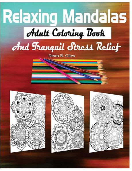 Relaxing Mandalas Adult Coloring Book And Tranquil Stress Relief (Mandalas And More Coloring Books For Adults)