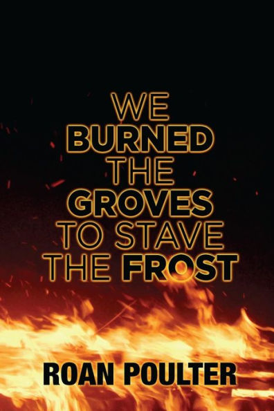 We Burned The Groves To Stave The Frost