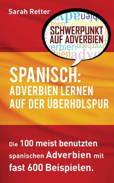 Spanisch: Adverbien Lernen Auf Der Uberholspur: Die 100 Meist Benutzten Spanischen Adverbien Mit 600 BeispielsAtzen (Spanisch Lernen Auf Der Uberholspur) (German Edition)